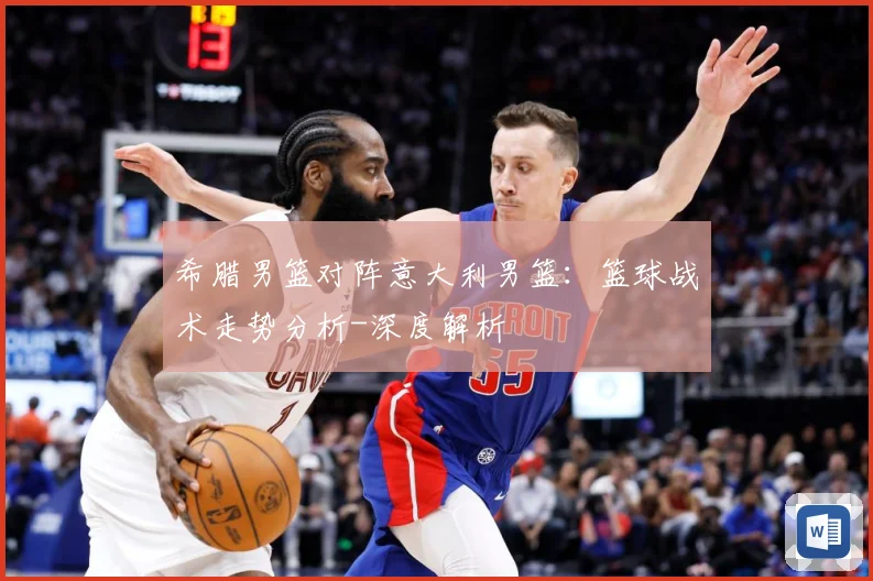 希腊男篮对阵意大利男篮：篮球战术走势分析-深度解析